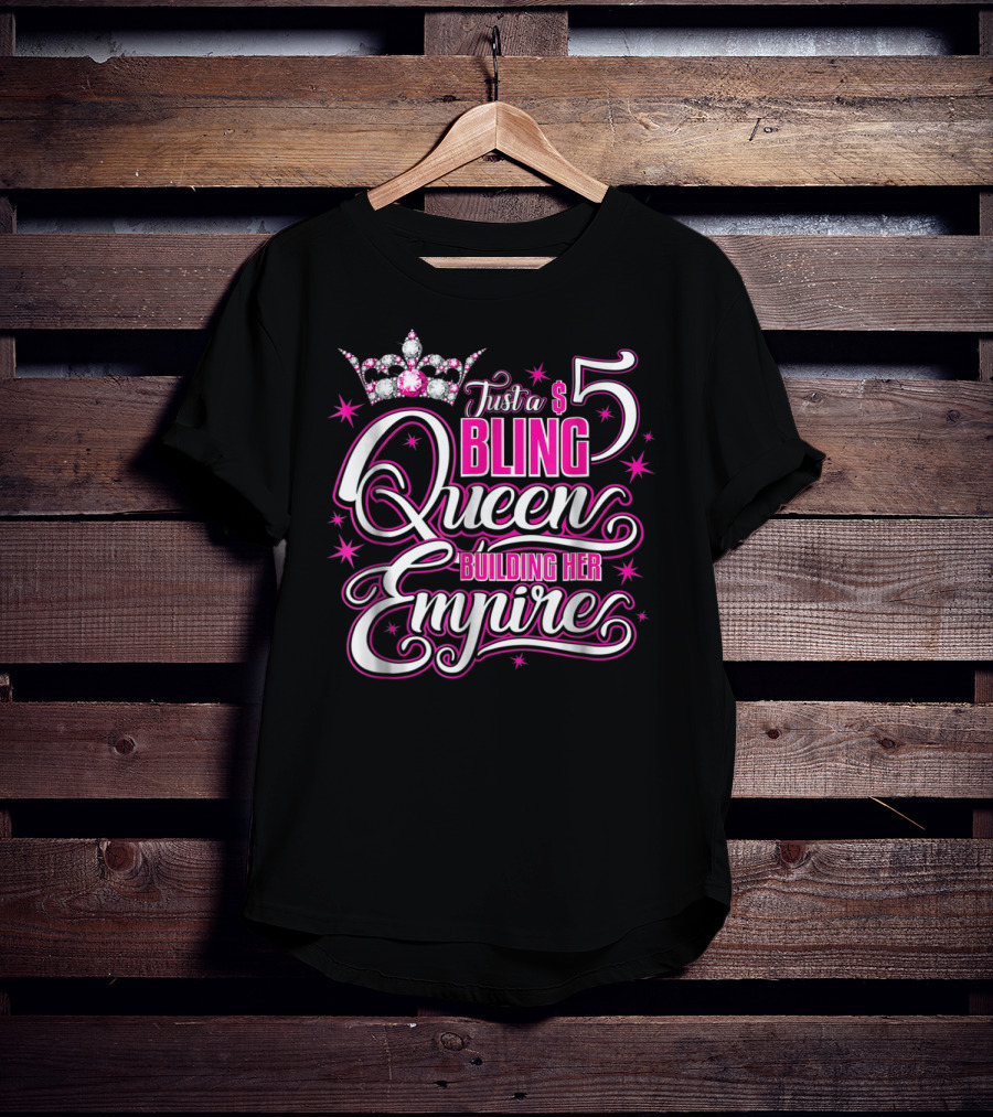Just A $5 Bling Queen Building Her Empire T-Shirt