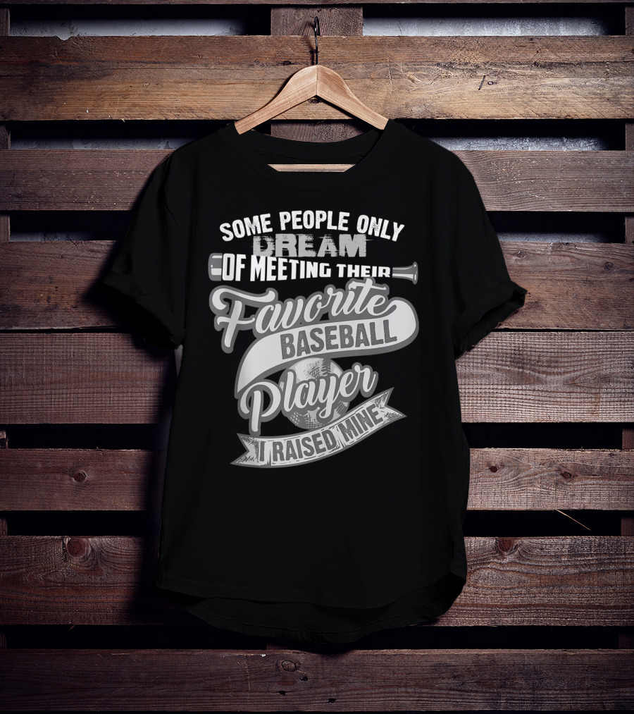Some People Only Dream Of Meeting Their Favorite Baseball Player I Raised Mine T-Shirt