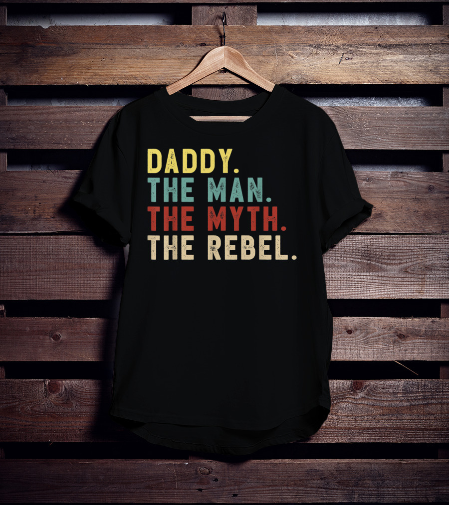 Daddy The Man The Myth The Rebel T-Shirt