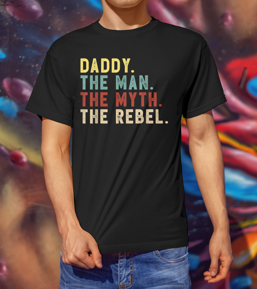 Daddy The Man The Myth The Rebel T-Shirt