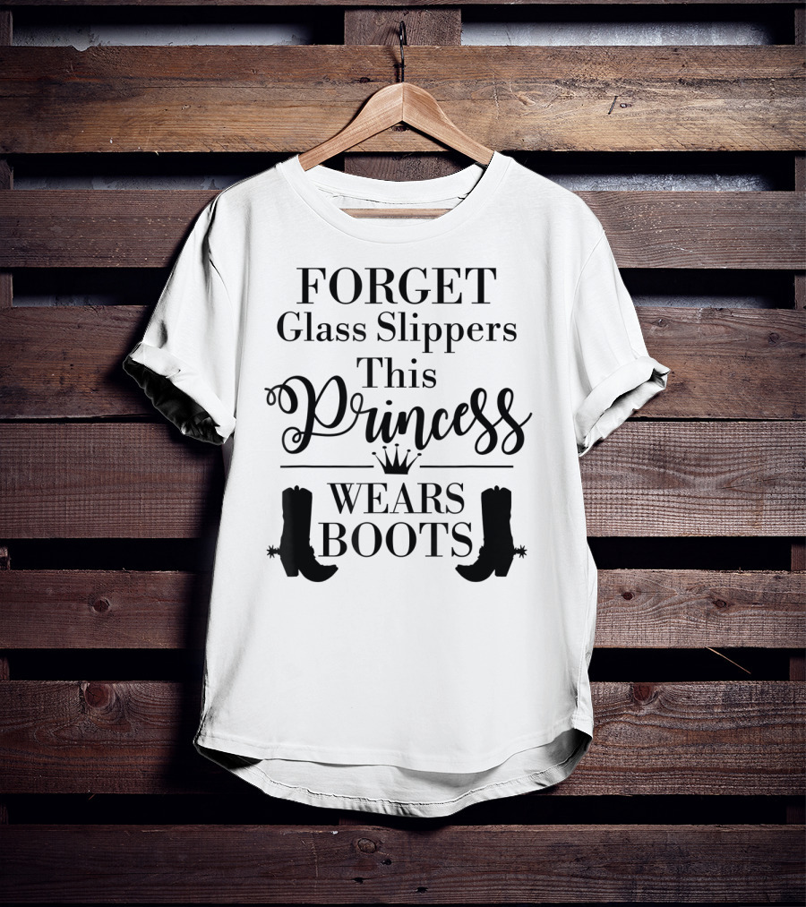 Forget Glass Slippers Princess Wears Boots T-Shirt