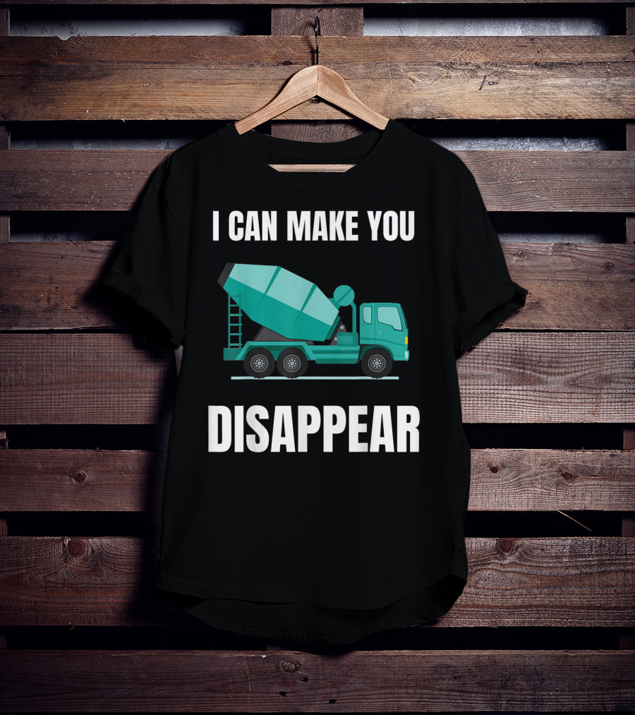 I Can Make You Disappear Funny Concrete Mixer Cement Mixer Truck Driver T-Shirt