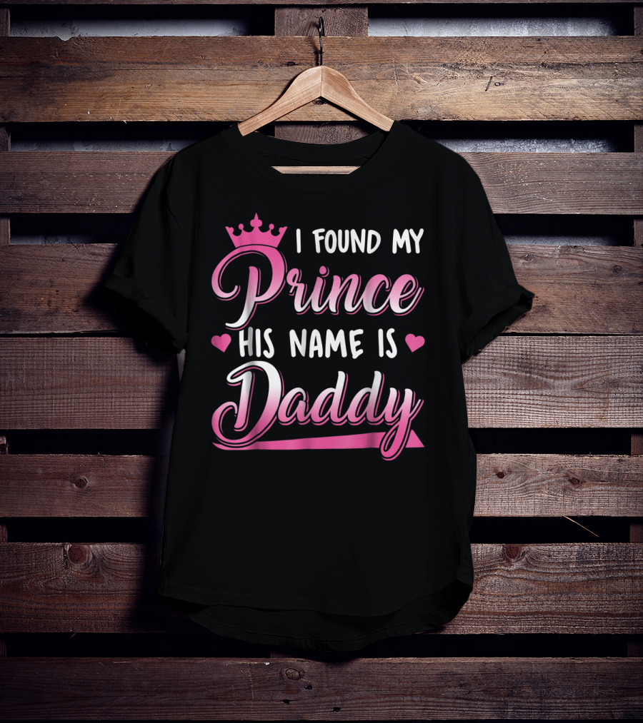 I Found My Prince His Name Is Daddy Pink Crown Hearts T-Shirt