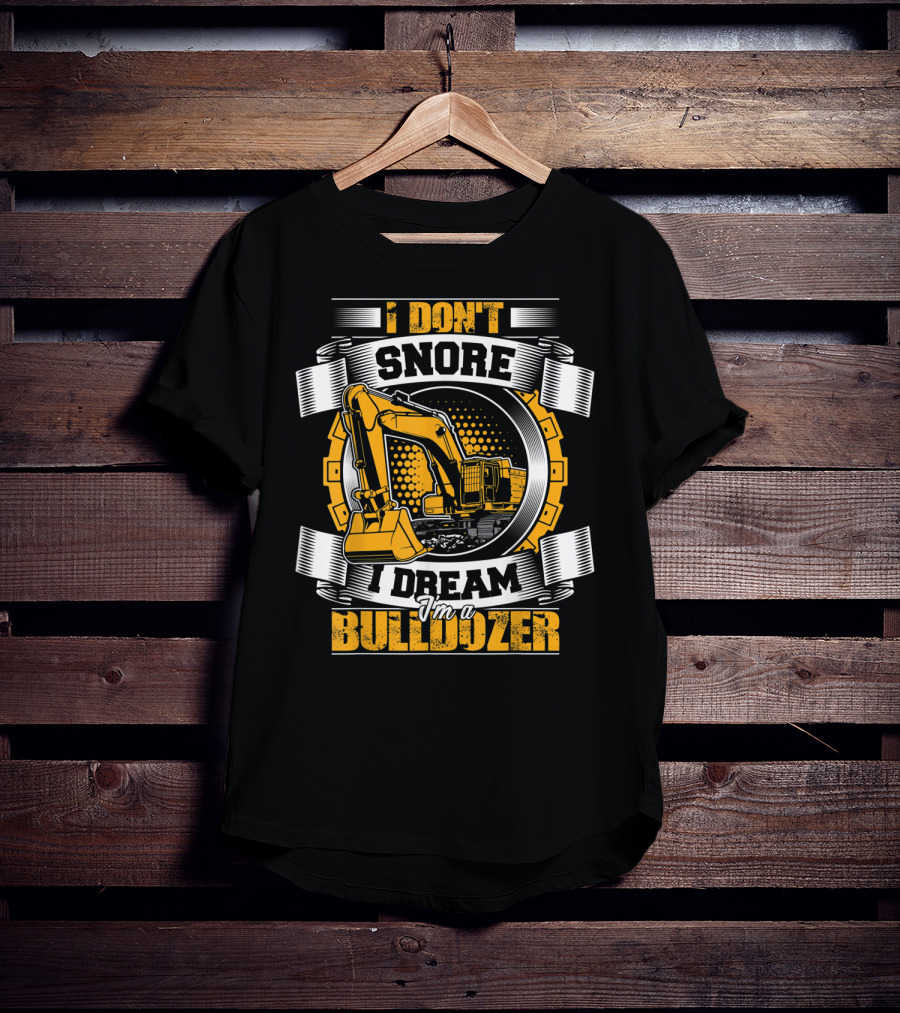 I Don't Snore I Dream I'm A Bulldozer T-Shirt