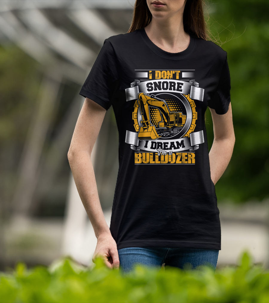 I Don't Snore I Dream I'm A Bulldozer T-Shirt