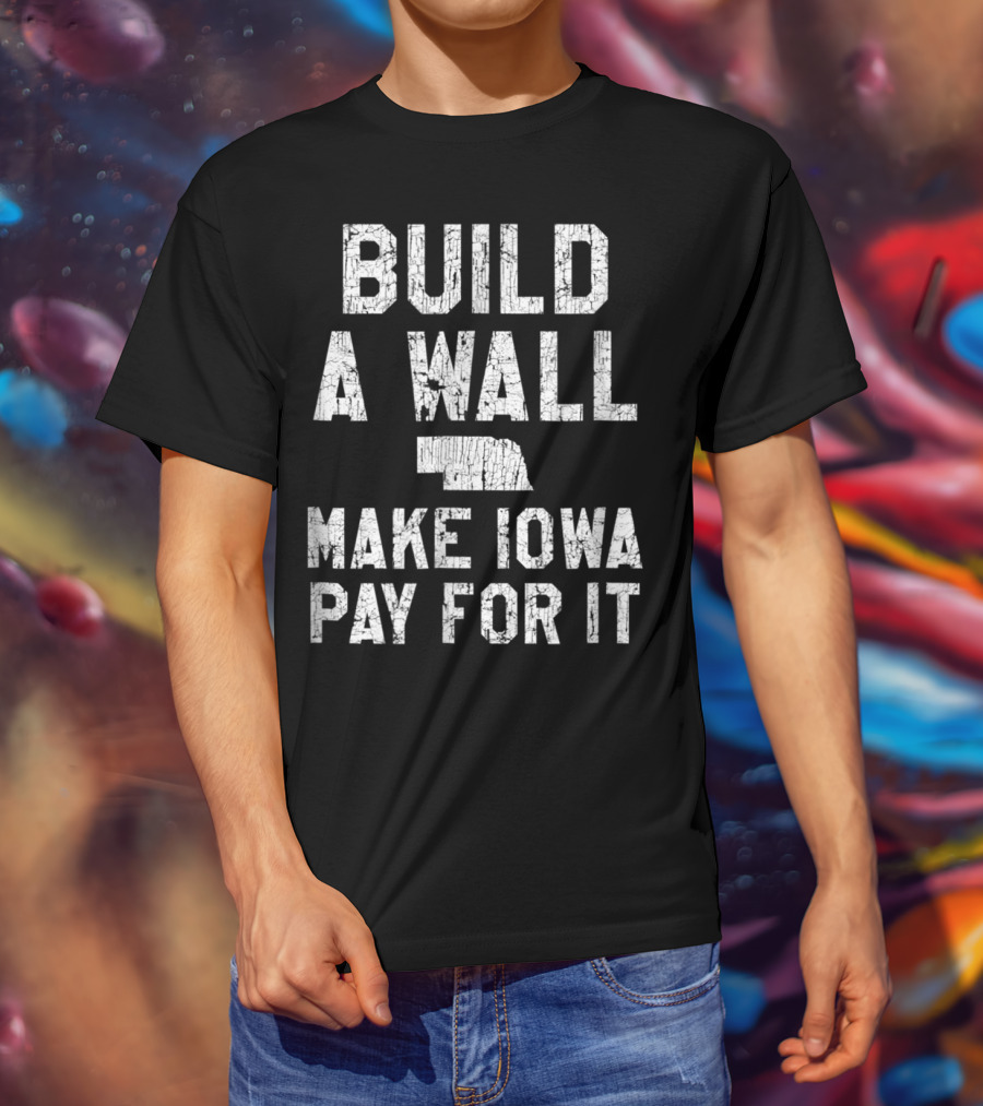Build A Wall Make Iowa Pay For It Nebraska Fan Football Rivalry T-Shirt