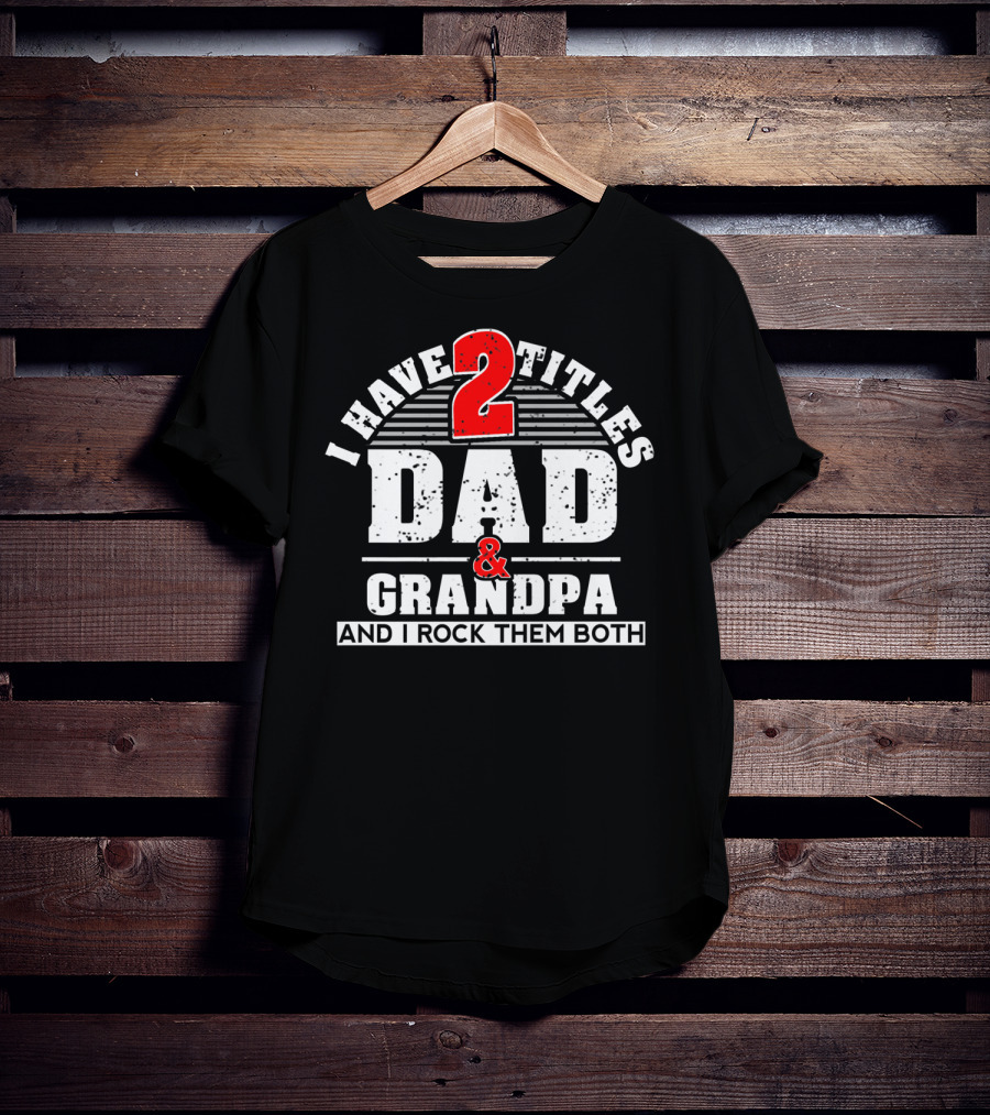 I Have 2 Titles Dad Grandpa And I Rock Them Both T-Shirt