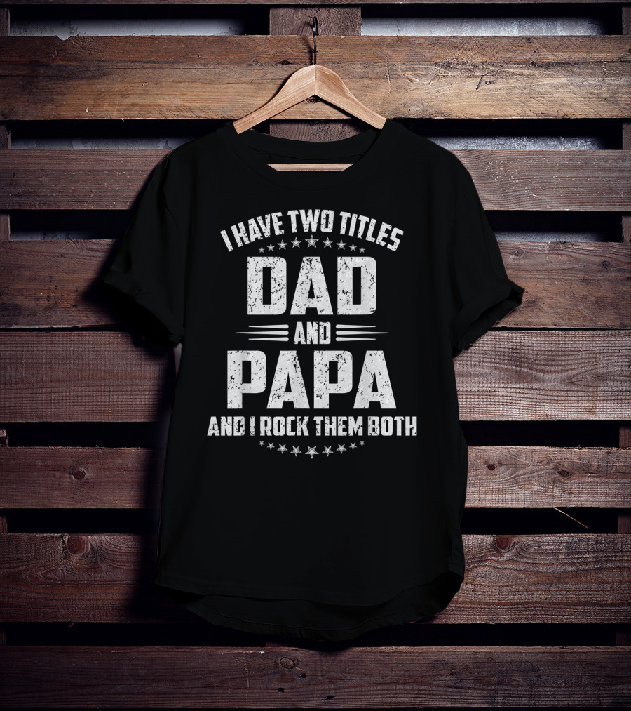 I Have Two Titles Dad And Papa And I Rock Them Both Father's Day T-Shirt