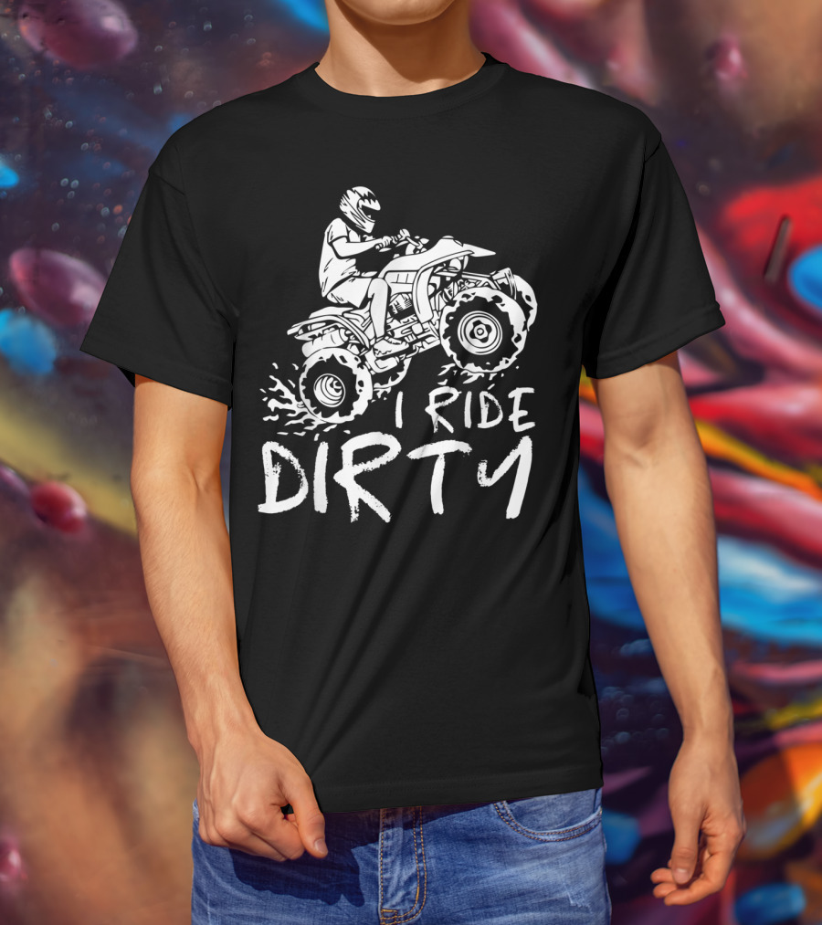 I Ride Dirty ATV Four Wheeler Quad Bike Adventure T-Shirt