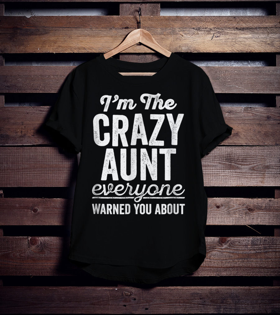 I'm The Crazy Aunt Everyone Warned You About T-Shirt