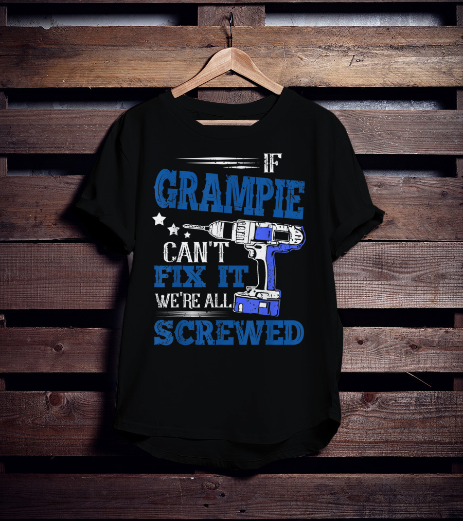 If Grampie Can't Fix It We're All Screwed Drill T-Shirt