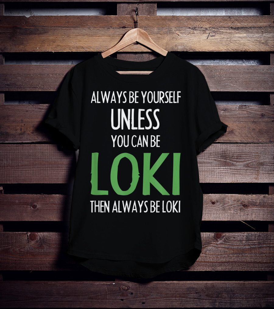 Always Be Yourself Unless You Can Be Loki Then Always Be Loki T-Shirt