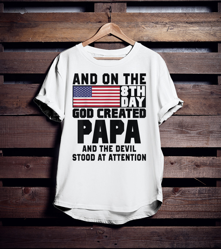 And On The 8th Day God Created Papa And The Devil Stood At Attention America Flag T-Shirt