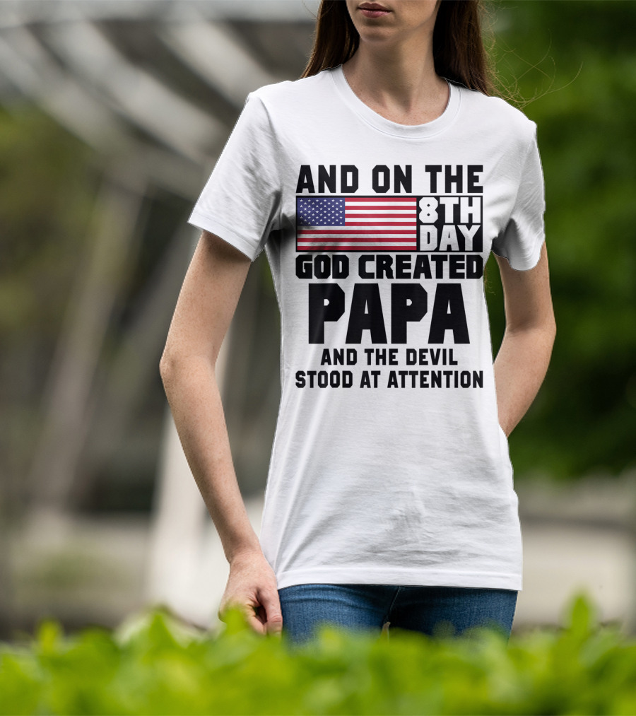 And On The 8th Day God Created Papa And The Devil Stood At Attention America Flag T-Shirt