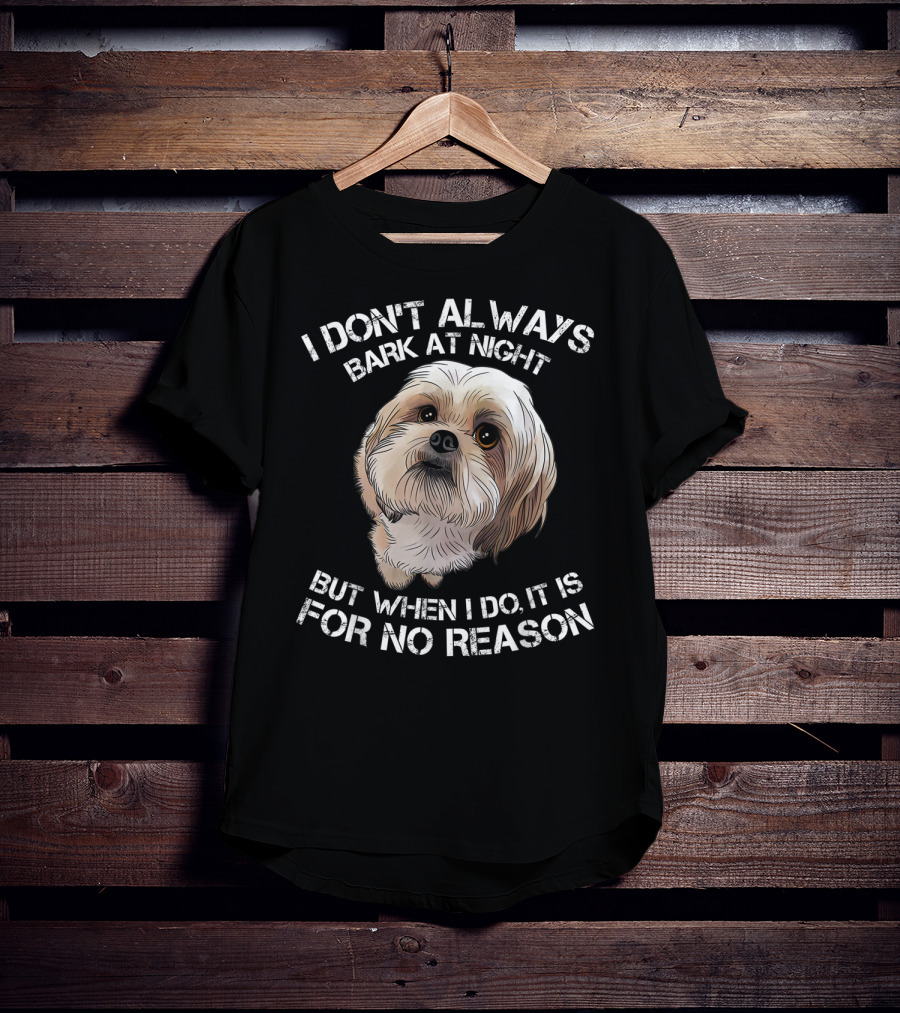 I Don't Always Bark At Night But When I Do It Is For No Reason Funny Shih Tzu Dog Pet Breed Barking T-Shirt