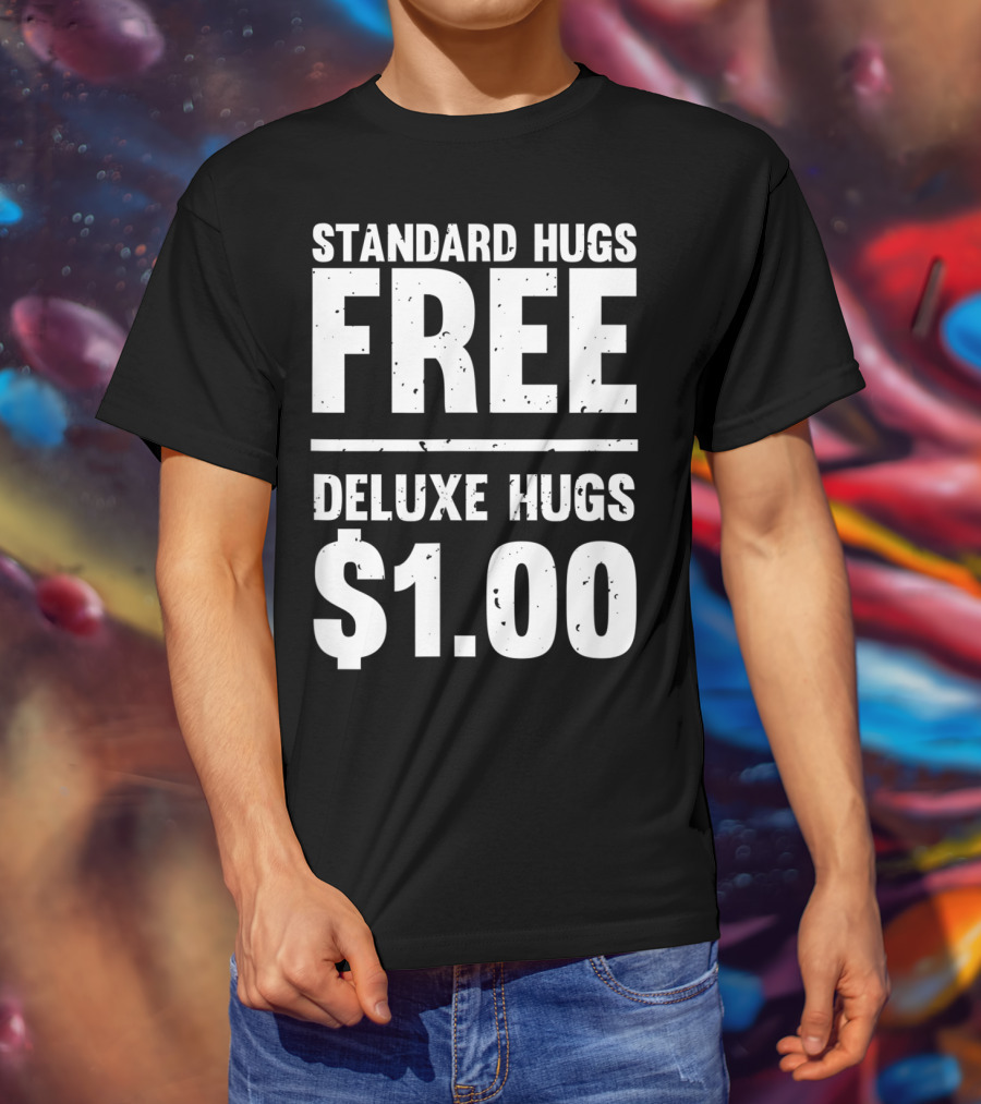 Standard Hugs Free Deluxe Hugs $1.00 T-Shirt