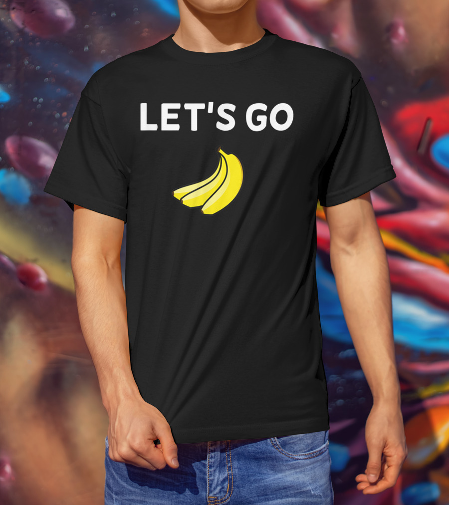 LET'S GO BANANAS Sarcastic Joke T-Shirt