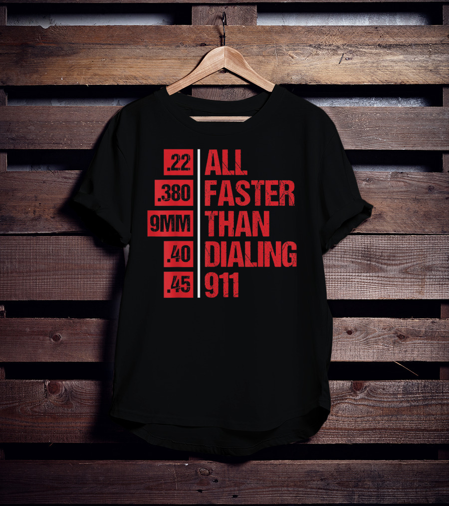 All Faster Than Dialing 911 .22 .380 9MM .40 .45 Gun Lovers T-Shirt