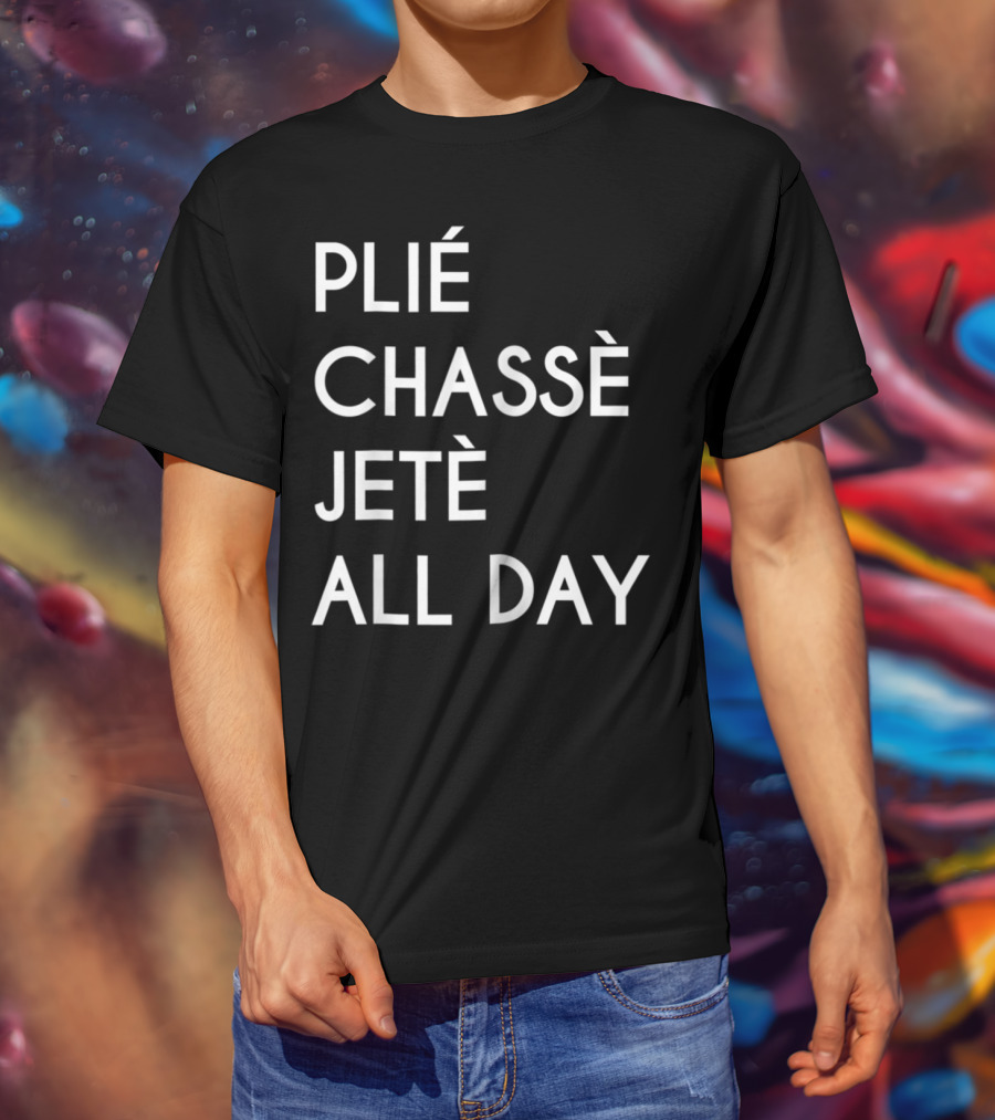 Plie Chasse Jete All Day Ballet Dance Top Ballerina Barre T-Shirt