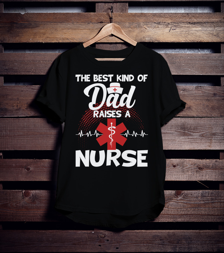 The Best Kind Of Dad Raises A Nurse With Medical Symbol And Heartbeat T-Shirt