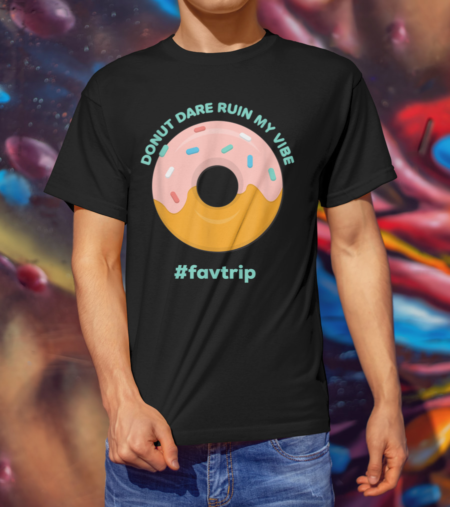 Donut Dare Ruin My Vibe #Favtrip T-Shirt