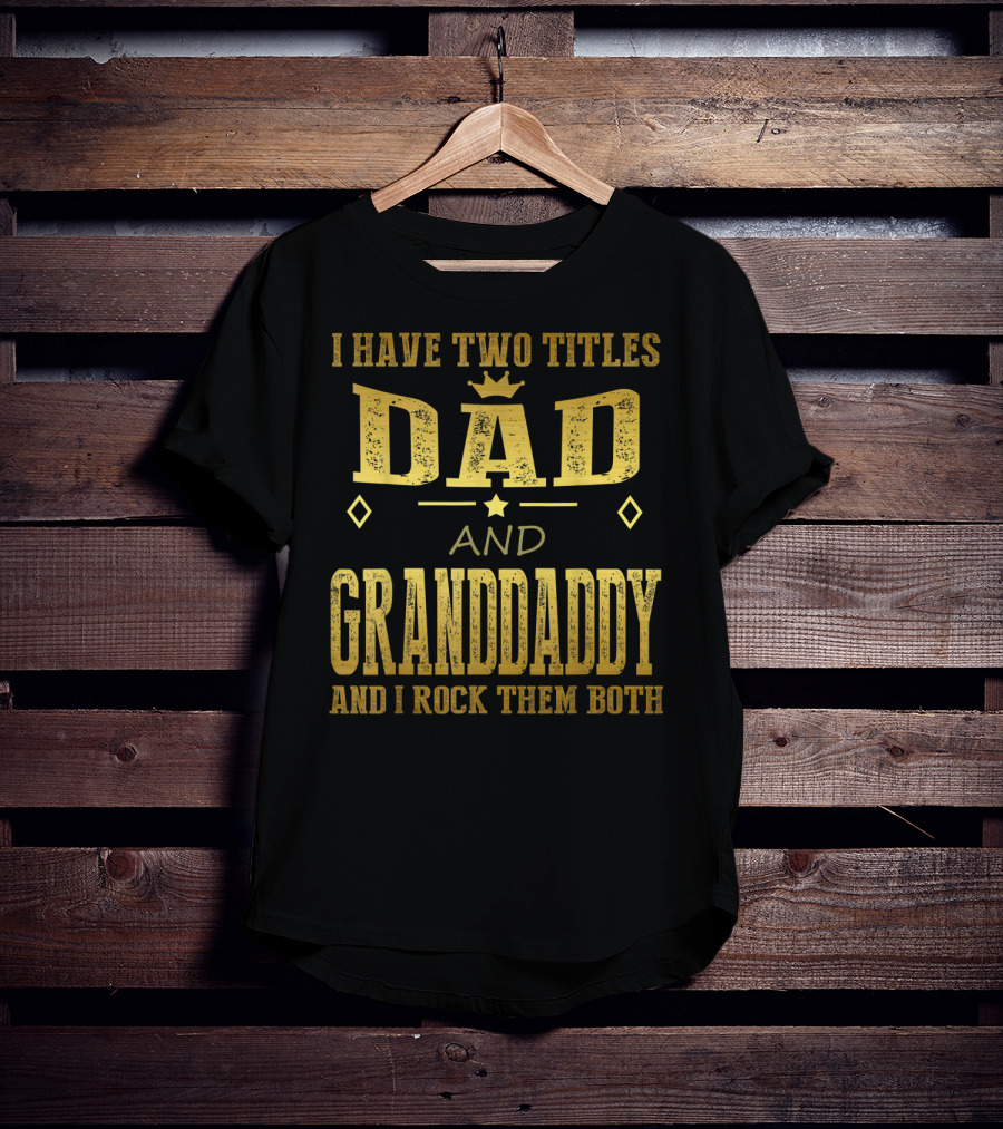 I Have Two Titles Dad And Granddaddy And I Rock Them Both T-Shirt