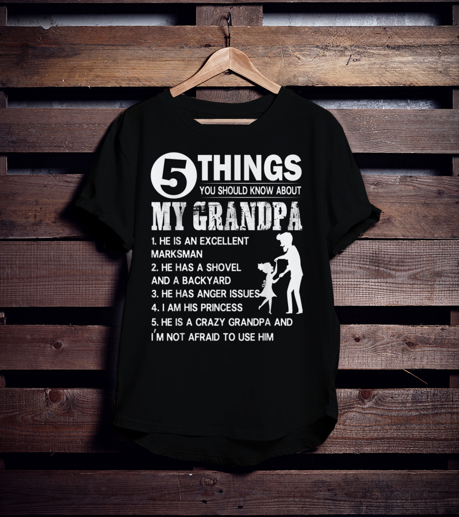 5 Things You Should Know About My Grandpa Excellent Marksman Shovel Backyard Anger Issues Princess Crazy Grandpa T-Shirt