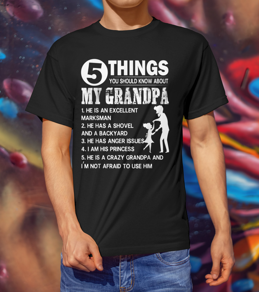 5 Things You Should Know About My Grandpa Excellent Marksman Shovel Backyard Anger Issues Princess Crazy Grandpa T-Shirt
