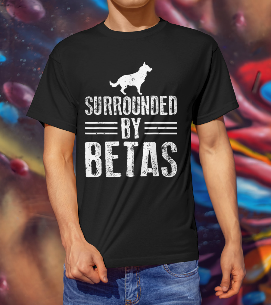 Surrounded By Betas Alpha Dog Chief Overlord T-Shirt
