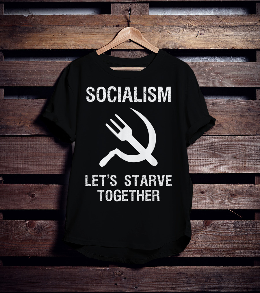 Socialism Let's Starve Together Anti Hammer Sickle Fork T-Shirt
