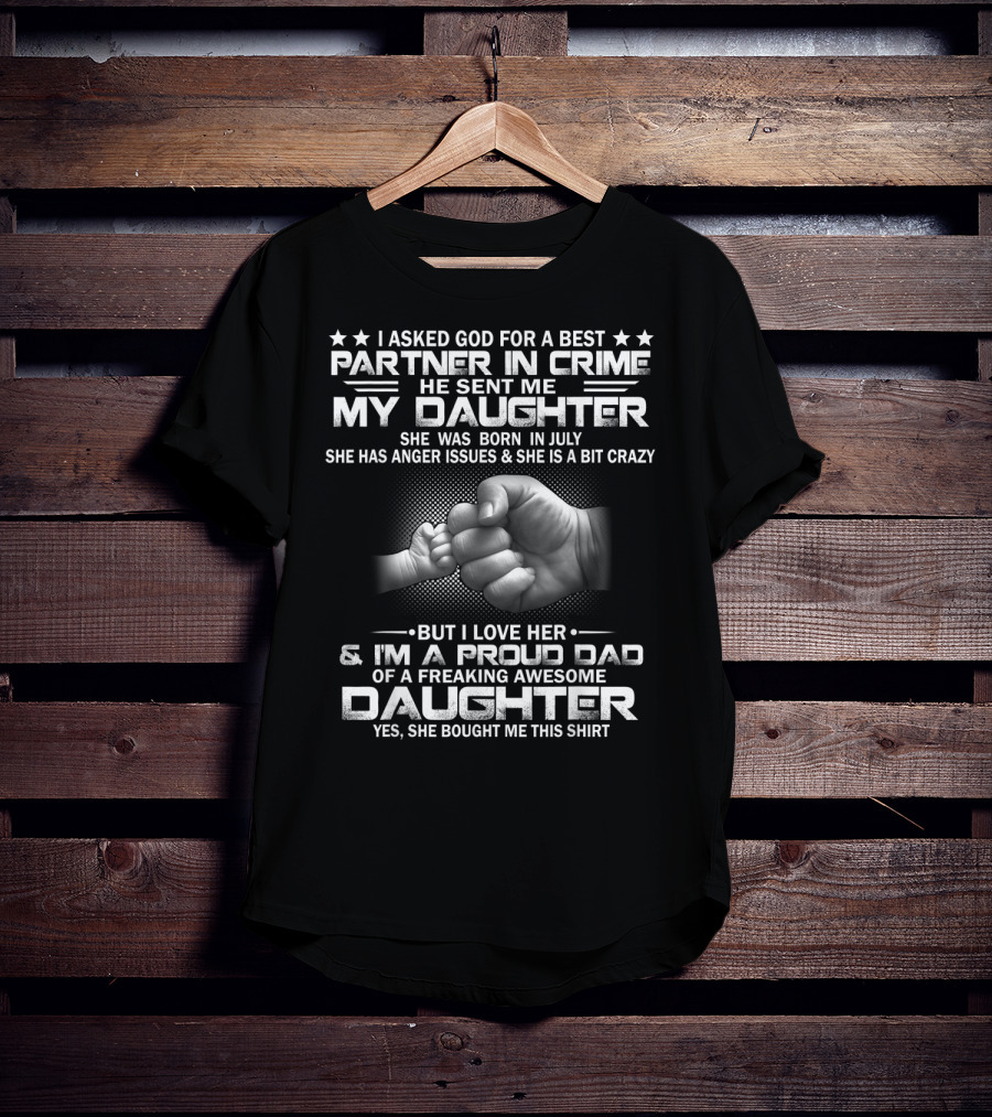 I Asked God For A Best Partner In Crime He Sent Me My Daughter Born In July Proud Dad Of A Freaking Awesome Daughter T-Shirt