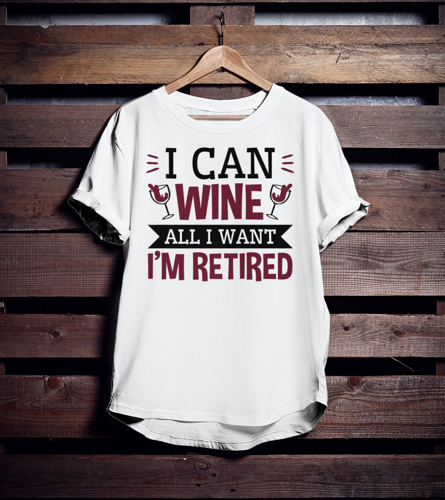 I Can Wine All I Want I'm Retired Funny Retirement Wine Glasses T-Shirt