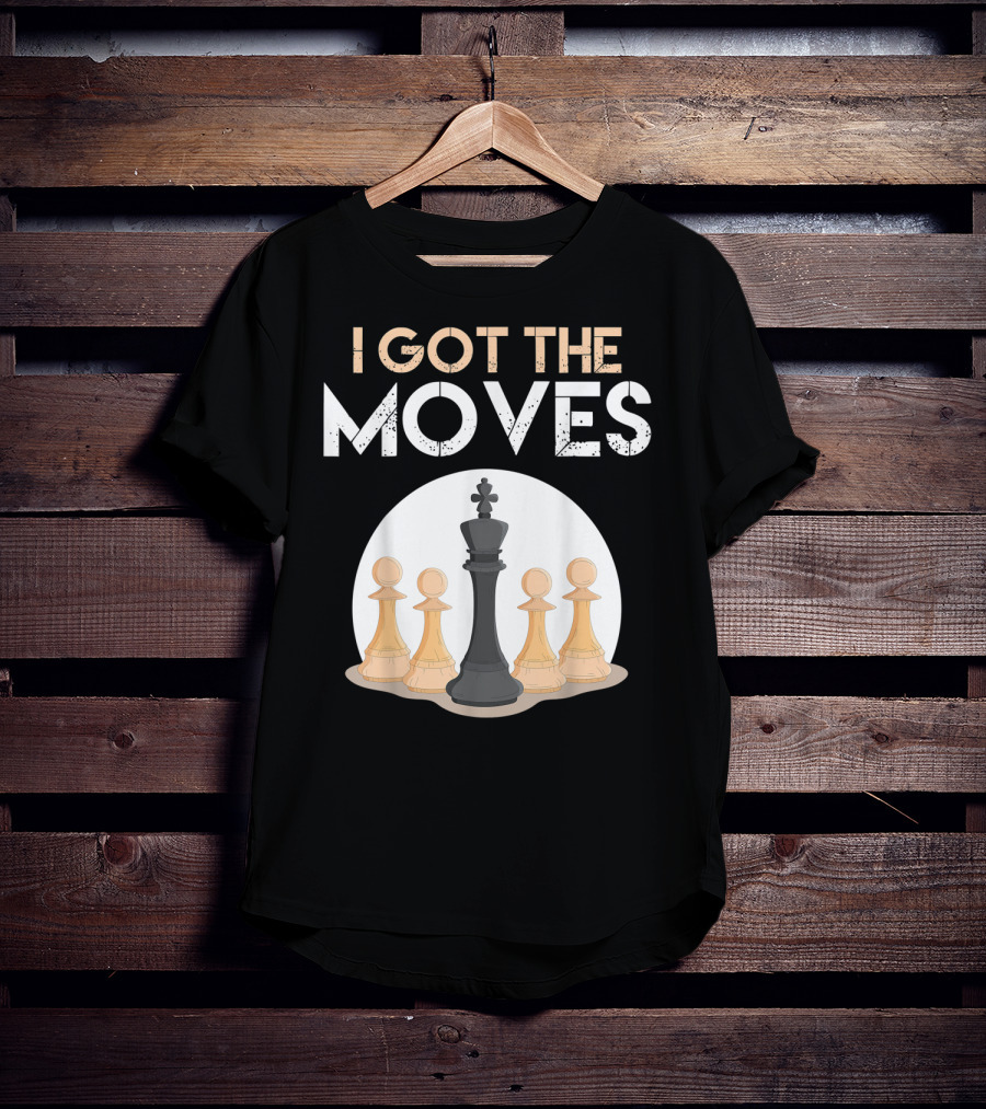 I Got The Moves Funny Chess Player Chess Lovers Pawns And King T-Shirt