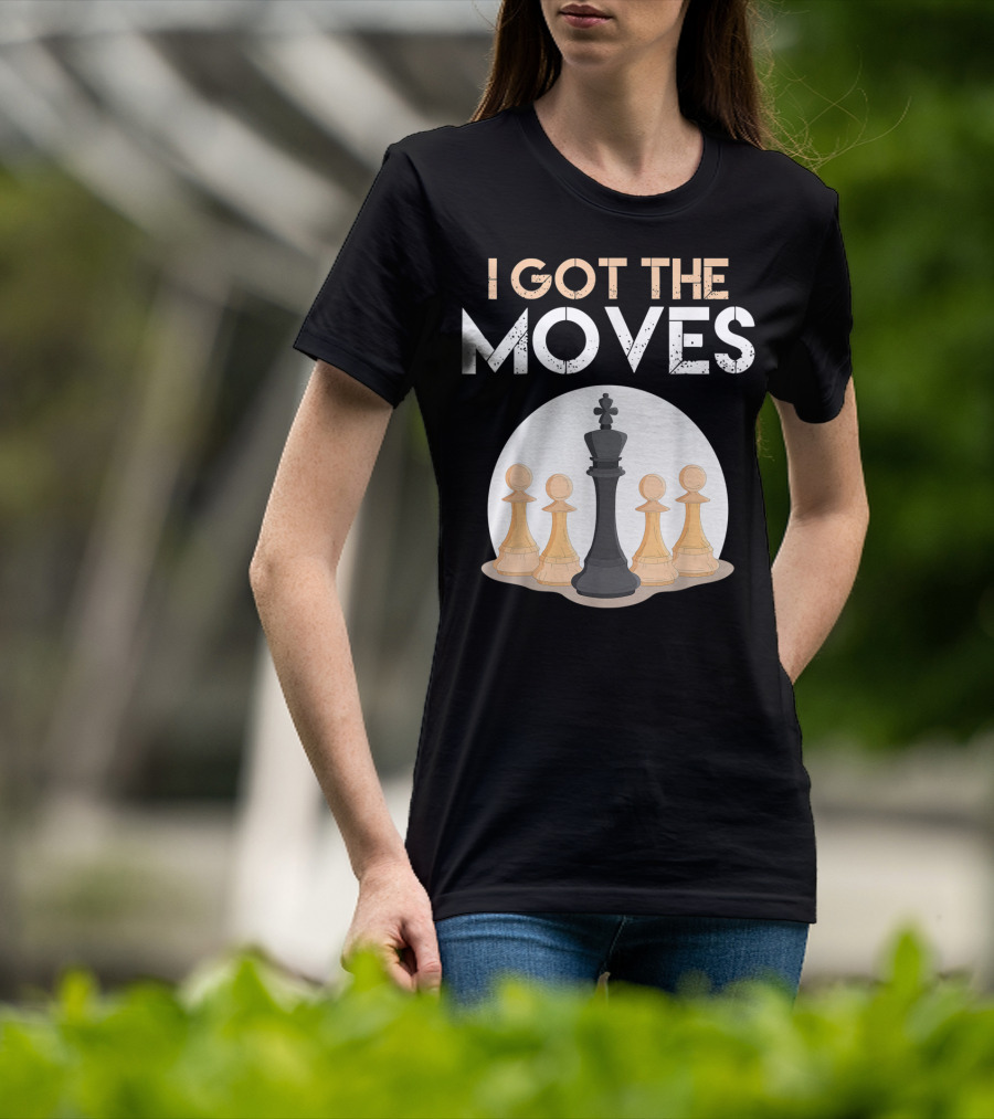 I Got The Moves Funny Chess Player Chess Lovers Pawns And King T-Shirt