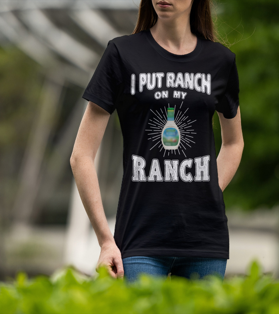 I Put Ranch On My Ranch Funny Ranch Dressing Bottle Centered Text Burst T-Shirt