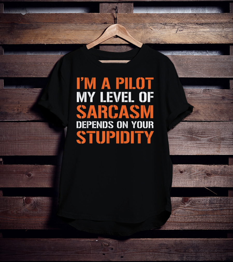 I'm A Pilot My Level Of Sarcasm Depends On Your Stupidity T-Shirt