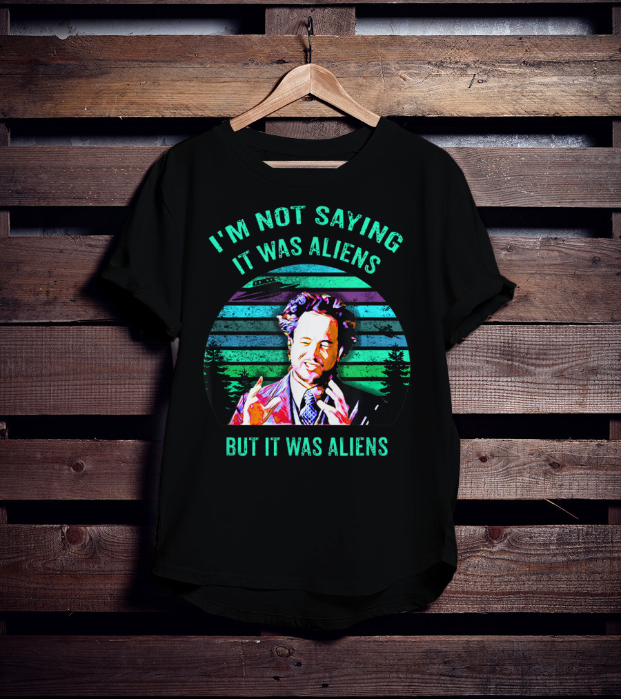 I'm Not Saying It Was Aliens But It Was Aliens T-Shirt