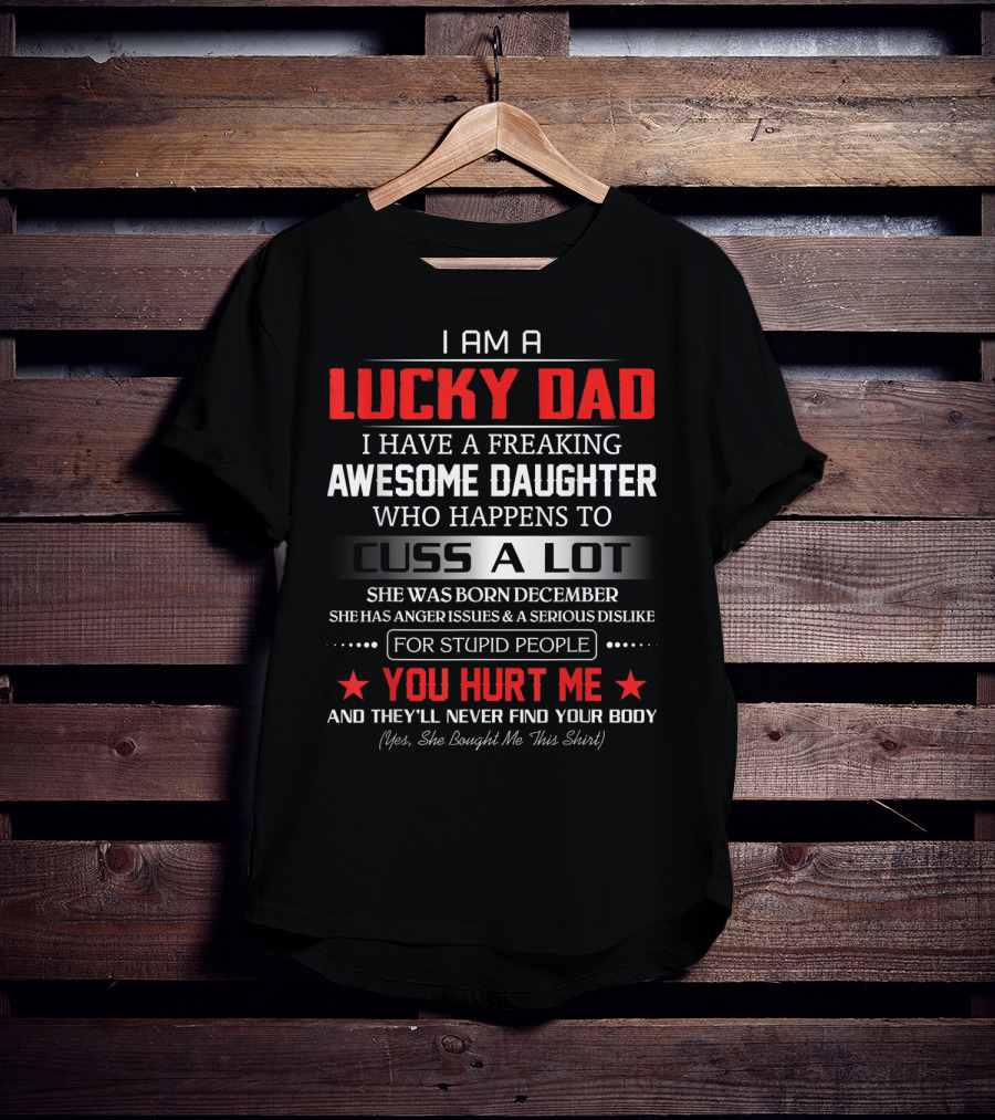 I Am A Lucky Dad I Have A Freaking Awesome Daughter Who Happens To Cuss A Lot Born December She Bought Me This T-Shirt