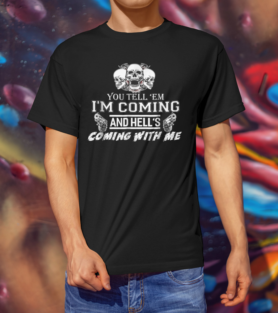 You Tell 'Em I'm Coming And Hell's Coming With Me Skulls Guns T-Shirt