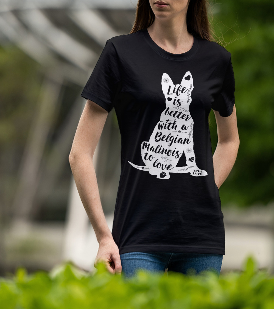 Life Is Better With A Belgian Malinois To Love True Love For Belgian Malinois Dog Lovers T-Shirt