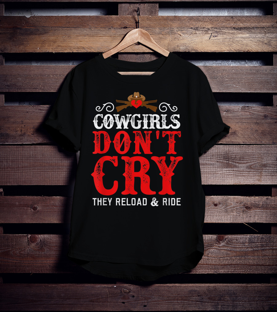 Cowgirls Don't Cry They Reload And Ride Funny Country Girls Southern Gals T-Shirt