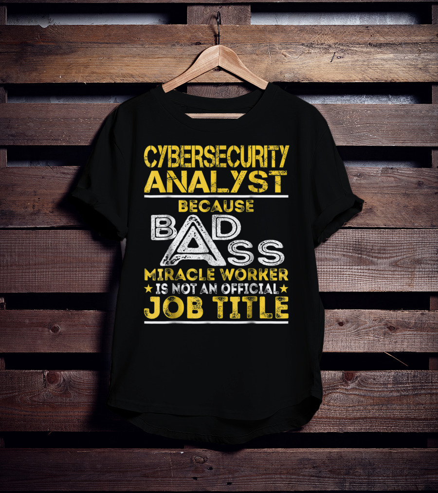 Cybersecurity Analyst Because Badass Miracle Worker Is Not An Official Job Title T-Shirt