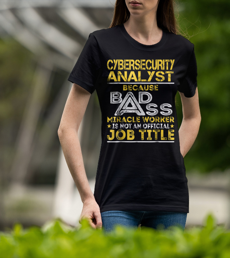Cybersecurity Analyst Because Badass Miracle Worker Is Not An Official Job Title T-Shirt