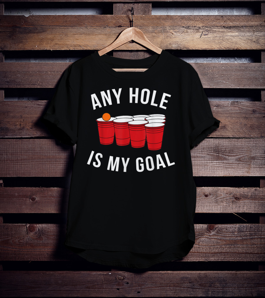 Any Hole Is My Goal Beer Pong Red Cup Party College Student T-Shirt