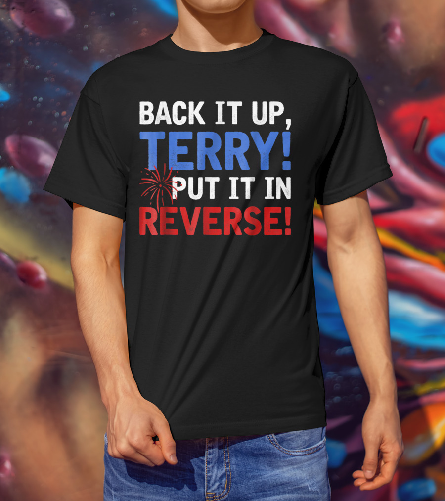 Back It Up Terry Put It In Reverse Firework Humor T-Shirt