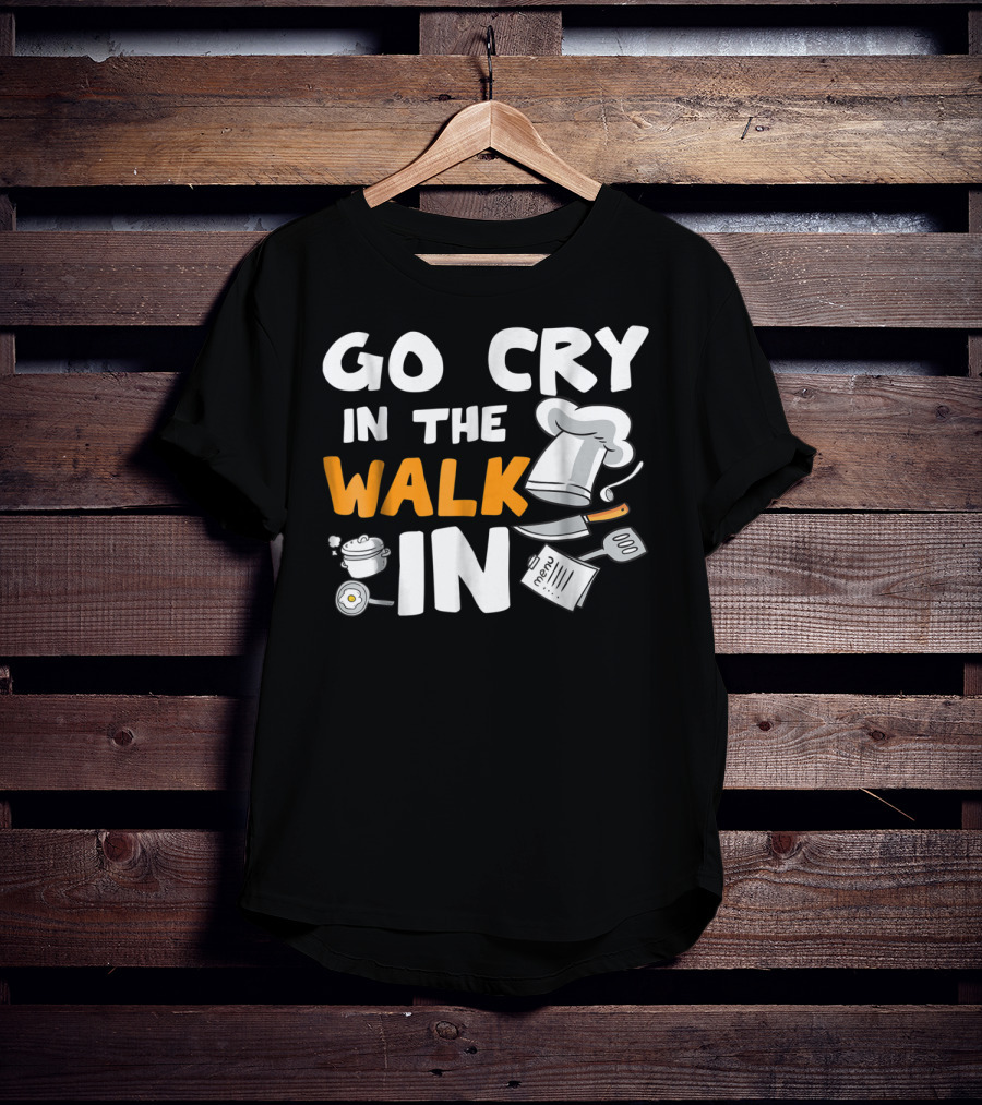 Go Cry In The Walk In Chef Hat Menu Whisk Kitchen Tools T-Shirt