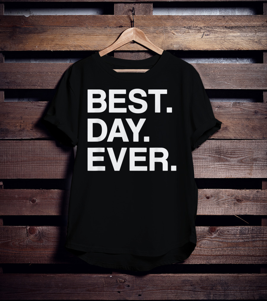 BEST DAY EVER Funny Men Women Toddlers T-Shirt
