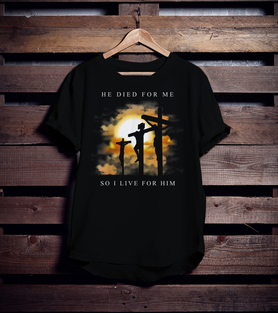 He Died For Me So I Live For Him Christian Bible Verse Jesus Died For Me T-Shirt