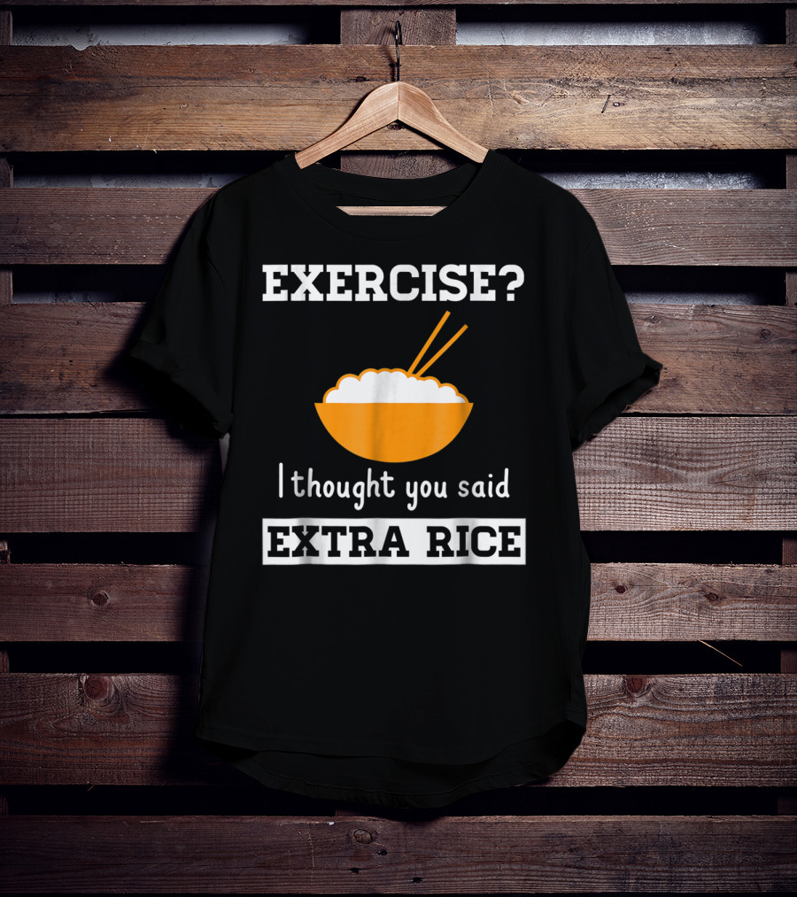 Exercise I Thought You Said Extra Rice Bowl With Chopsticks T-Shirt