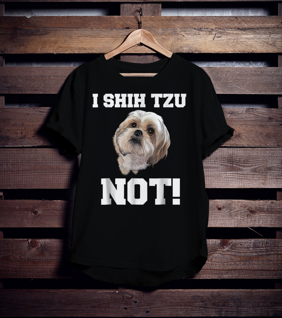I SHIH TZU NOT Funny Dog Puppy T-Shirt